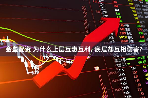 金垒配资 为什么上层互惠互利, 底层却互相伤害?