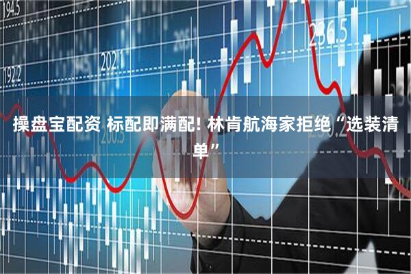 操盘宝配资 标配即满配! 林肯航海家拒绝“选装清单”