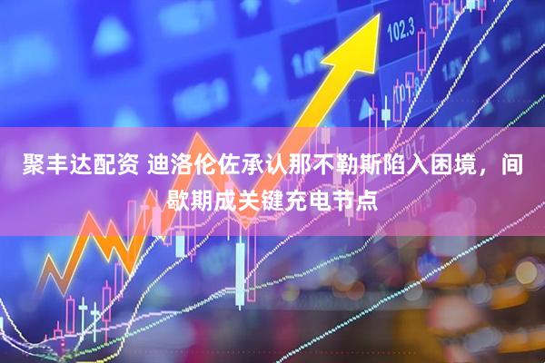 聚丰达配资 迪洛伦佐承认那不勒斯陷入困境，间歇期成关键充电节点