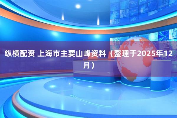 纵横配资 上海市主要山峰资料(整理于2025年12月)